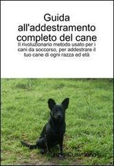 Guida all'addestramento completo del cane. Il rivoluzionario metodo per addestrare cani di ogni razza ed età