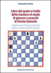 Libro del quale si tratta della maniera et modo di giocare a scacchi di Orazio Gianuti. L'inedito manoscritto del più antico libro italiano di scacchi...