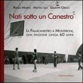 Nati sotto un canestro. La pallacanestro a Monteroni, una passione lunga 60 anni