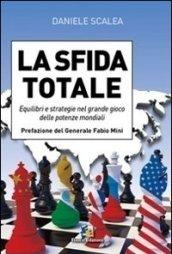 La sfida totale. Equilibri e strategie nel grande gioco delle potenze mondiali