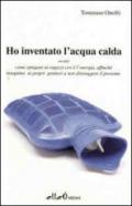 Ho inventato l'acqua calda. Ovvero come spiegare ai ragazzi cos'è l'energia, affinchè insegnino ai propri genitori a non distruggere il presente