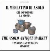 Il mercatino di Asolo, gli espositori, la storia-The Asolo market, vendors and dealers, history. Ediz. bilingue