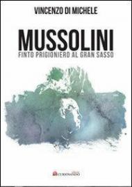 Mussolini finto progioniero al Gran Sasso