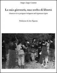 La mia gioventù, una scelta di libertà. Memorie di un partigiano bolognese nell'Appennino ligure