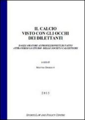 Il calcio visto con gli occhi dei dilettanti dagli amatori ai professionisti di fatto attraverso lo studio delle società calcistiche