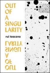 Out of a singularity. Rui toscano. Ediz. italiana e inglese