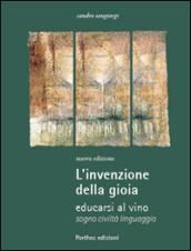 L'invenzione della gioia. Educarsi al vino. Sogno, civiltà, linguaggio