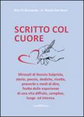 Scritto col cuore. Storie, poesie, dediche, ricette, proverbi e modi di dire frutto delle esperienze di una vita difficile, semplice, lunga ed intensa