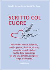 Scritto col cuore. Storie, poesie, dediche, ricette, proverbi e modi di dire frutto delle esperienze di una vita difficile, semplice, lunga ed intensa