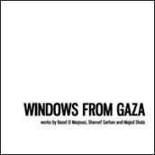Windows from gaza. Works by Basel El Maqousi, Shareef Sarhan and Majed Shala. Ediz. illustrata