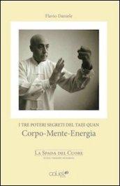 I tre poteri segreti del Taiji Quan. Corpo, mente, energia. La spada nel cuore. Con DVD