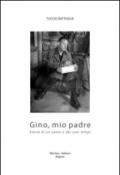 Gino, mio padre. Storia di un uomo e dei suoi tempi