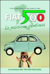 Fiat 500 la passione continua. L'avventura del Fiat 500 Club Italia. Ediz. multilingue