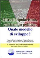 Oltre il bipolarismo, cristiani in politica. Quale modello di sviluppo? In appendice l'enciclica «Evangelium vitae» del beato Giovanni Paolo II