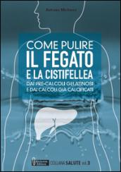 Come pulire il fegato e la cistifellea dai pre-calcoli gelatinosi e dai calcoli già calcificati