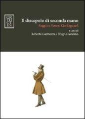 Il discepolo di seconda mano. Saggi su Soren Kierkegaard