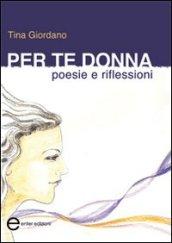 Per te donna. Poesie e riflessioni