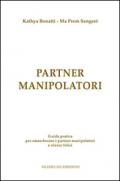 Partner manipolatori. Guida pratica per smascherare i partner manipolatori e vivere felici