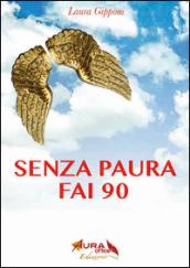 Senza paura fai 90. Coraggio e libertà per superare i 90 anni alla grande