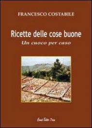 Ricette delle cose buone. Un cuoco per caso