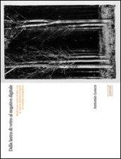 Dalla lastra di vetro al negativo digitale. Realizzare opere d'arte con le nuove antiche tecniche di stampa fotografica. Ediz. multilingue