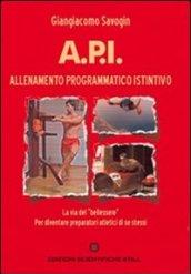 A.P.I. allenamento programmatico istintivo. La via del «bellessere», per diventare preparatori atletici di se stessi