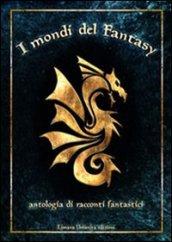 I mondi del fantasy. Antologia di racconti fantastici. 1.