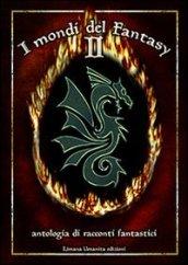 I mondi del fantasy. Antologia di racconti fantastici: 2