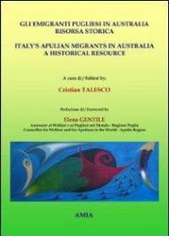 Gli emigranti pugliesi in Australia. Risorsa storica. Ediz. italiana e inglese