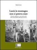 Lassù in montagna non si poteva stare. Territorio, emigrazione e nuovi assetti sociali nelle valli alessandrine delle quattro province