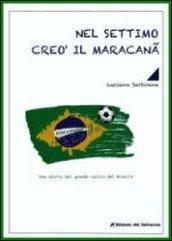 Nel settimo creò il maracana. La storia del grande calcio del Brasile