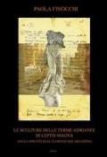 Le sculture delle terme Adrianee di Leptis Magna. Dagli appunti di M. Floriani Squarciapino. Ediz. illustrata