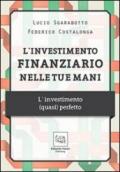 L'investimento finanziario nelle tue mani. L'investimento (quasi) perfetto