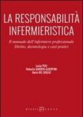 La responsabilità infermieristica. Il manuale dell'infermiere professionale. Diritto, deontologia e casi pratici