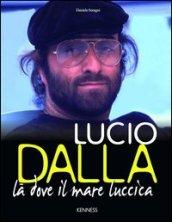 Lucio Dalla. Là dove il mare luccica