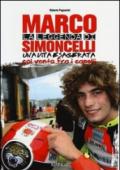 La leggenda di Marco Simoncelli. Una vita esagerata col vento fra i capelli