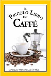 Il piccolo libro del caffè. Un simpatico libriccino con curiosità, aneddoti, ricette