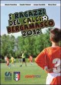 I ragazzi del calcio bergamasco 2012. Tutte le squadre di calcio giovanile della provincia di Bergamo