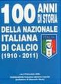 100 anni di storia della Nazionale italiana di calcio. Ediz. illustrata