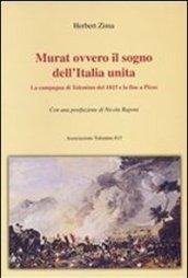 Murat ovvero il sogno dell'Italia unita. La campagna di Tolentino del 1815 e la fine a Pizzo