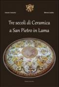 Tre secoli di ceramica San Pietro in Lama. Ediz. illustrata