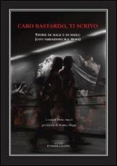 Caro bastardo, ti scrivo. Storie di male e di miele (con variazioni sul tema)