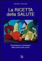 La ricetta della salute. Alimentazione e benessere: dalla scienza alla cucina