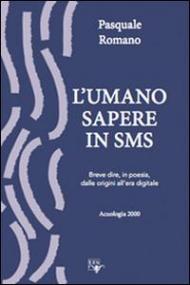 L' umano sapere in sms. Breve dire in poesia dalle origini all'era digitale