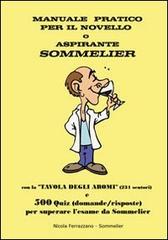 Manuale pratico per il novello o aspirante sommelier. 500 quiz (domande/risposte) per superare l'esame da sommelier. Con tavola degli aromi