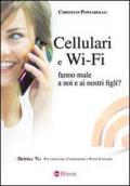 Cellulari e Wi-Fi fanno male a noi e ai nostri figli?