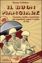 Il buon mangiare. Cucinato, condito e presentato con ingredienti, sapori e ricette... di vita