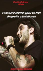 Fabrizio Moro. Uno di noi. Biografia e attimi rock