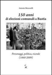 150 anni di elezioni comunali a Bastia. Personaggi, politica, vicende (1860-2009)