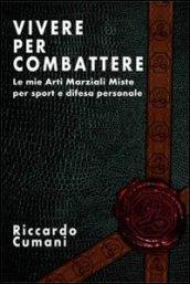 Vivere per combattere. Le mie arti marziali miste per sport e difesa personale